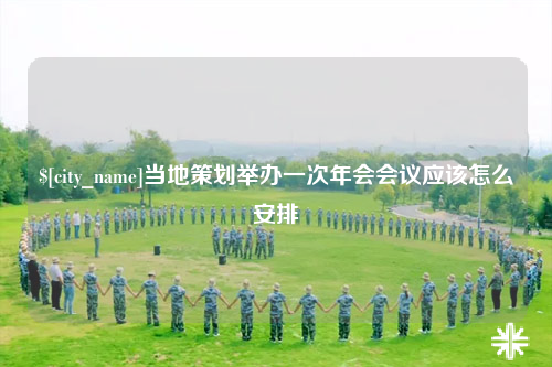 潮州当地策划举办一次年会会议应该怎么安排